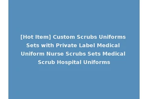 [Hot Item] Custom Scrubs Uniforms Sets with Private Label Medical Uniform Nurse Scrubs Sets Medical Scrub Hospital Uniforms