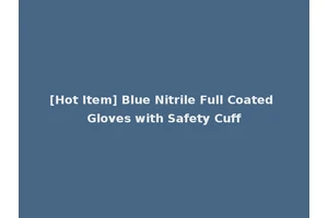 [Hot Item] Blue Nitrile Full Coated Gloves with Safety Cuff