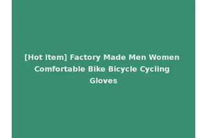 [Hot Item] Factory Made Men Women Comfortable Bike Bicycle Cycling Gloves