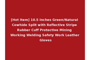 [Hot Item] 10.5 Inches Green/Natural Cowhide Split with Reflective Stripe Rubber Cuff Protective Mining Working Welding Safety Work Leather Gloves