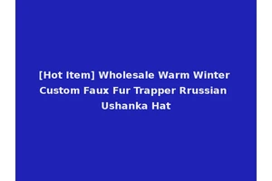 [Hot Item] Wholesale Warm Winter Custom Faux Fur Trapper Rrussian Ushanka Hat