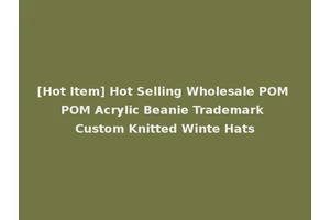 [Hot Item] Hot Selling Wholesale POM POM Acrylic Beanie Trademark Custom Knitted Winte Hats
