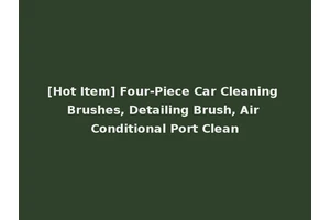 [Hot Item] Four-Piece Car Cleaning Brushes, Detailing Brush, Air Conditional Port Clean