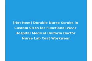 [Hot Item] Durable Nurse Scrubs in Custom Sizes for Functional Wear Hospital Medical Uniform Doctor Nurse Lab Coat Workwear