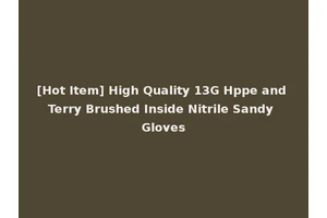 [Hot Item] High Quality 13G Hppe and Terry Brushed Inside Nitrile Sandy Gloves