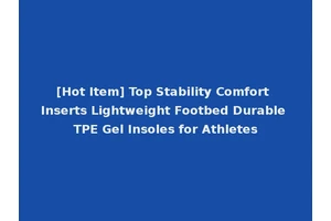 [Hot Item] Top Stability Comfort Inserts Lightweight Footbed Durable TPE Gel Insoles for Athletes
