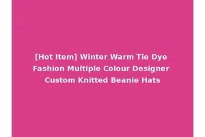 [Hot Item] Winter Warm Tie Dye Fashion Multiple Colour Designer Custom Knitted Beanie Hats