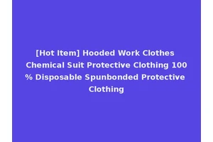[Hot Item] Hooded Work Clothes Chemical Suit Protective Clothing 100% Disposable Spunbonded Protective Clothing