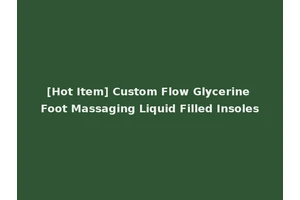 [Hot Item] Custom Flow Glycerine Foot Massaging Liquid Filled Insoles