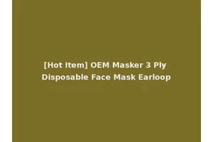 [Hot Item] OEM Masker 3 Ply Disposable Face Mask Earloop