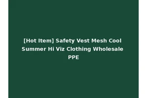 [Hot Item] Safety Vest Mesh Cool Summer Hi Viz Clothing Wholesale PPE