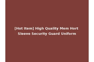 [Hot Item] High Quality Mem Hort Sleeve Security Guard Uniform