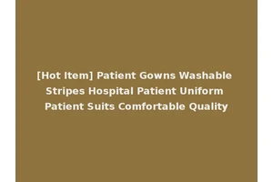 [Hot Item] Patient Gowns Washable Stripes Hospital Patient Uniform Patient Suits Comfortable Quality