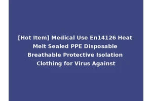 [Hot Item] Medical Use En14126 Heat Melt Sealed PPE Disposable Breathable Protective Isolation Clothing for Virus Against