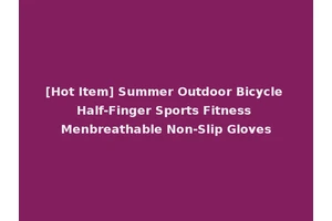 [Hot Item] Summer Outdoor Bicycle Half-Finger Sports Fitness Menbreathable Non-Slip Gloves