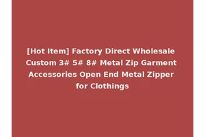 [Hot Item] Factory Direct Wholesale Custom 3# 5# 8# Metal Zip Garment Accessories Open End Metal Zipper for Clothings