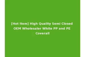 [Hot Item] High Quality Semi Closed OEM Wholesaler White PP and PE Coverall