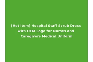 [Hot Item] Hospital Staff Scrub Dress with OEM Logo for Nurses and Caregivers Medical Uniform