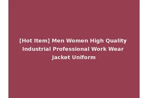 [Hot Item] Men Women High Quality Industrial Professional Work Wear Jacket Uniform