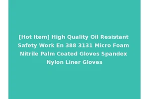 [Hot Item] High Quality Oil Resistant Safety Work En 388 3131 Micro Foam Nitrile Palm Coated Gloves Spandex Nylon Liner Gloves