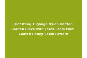 [Hot Item] 13gauge Nylon Knitted Garden Glove with Latex Foam Palm Coated Honey-Comb Pattern