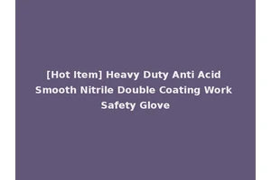 [Hot Item] Heavy Duty Anti Acid Smooth Nitrile Double Coating Work Safety Glove