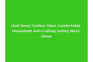 [Hot Item] Custom Sizes Comfortable Household Anti-Cutting Safety Work Glove