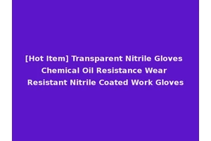 [Hot Item] Transparent Nitrile Gloves Chemical Oil Resistance Wear Resistant Nitrile Coated Work Gloves