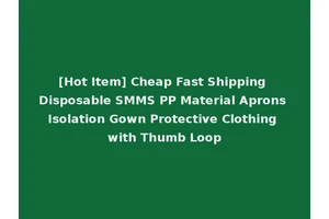 [Hot Item] Cheap Fast Shipping Disposable SMMS PP Material Aprons Isolation Gown Protective Clothing with Thumb Loop