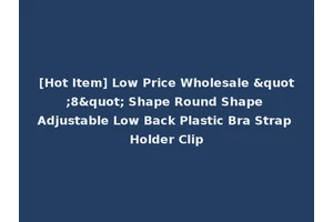 [Hot Item] Low Price Wholesale "8" Shape Round Shape Adjustable Low Back Plastic Bra Strap Holder Clip