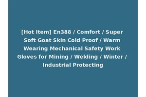 [Hot Item] En388 / Comfort / Super Soft Goat Skin Cold Proof / Warm Wearing Mechanical Safety Work Gloves for Mining / Welding / Winter / Industrial Protecting