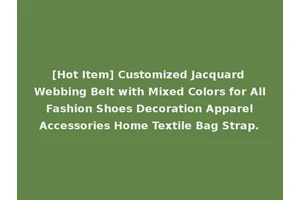[Hot Item] Customized Jacquard Webbing Belt with Mixed Colors for All Fashion Shoes Decoration Apparel Accessories Home Textile Bag Strap.