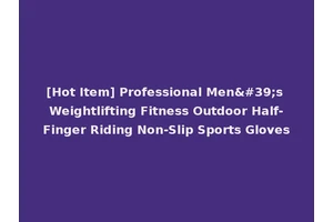 [Hot Item] Professional Men's Weightlifting Fitness Outdoor Half-Finger Riding Non-Slip Sports Gloves