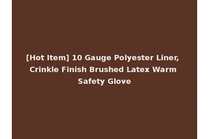 [Hot Item] 10 Gauge Polyester Liner, Crinkle Finish Brushed Latex Warm Safety Glove
