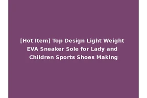 [Hot Item] Top Design Light Weight EVA Sneaker Sole for Lady and Children Sports Shoes Making