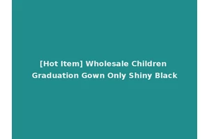 [Hot Item] Wholesale Children Graduation Gown Only Shiny Black