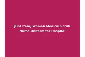 [Hot Item] Women Medical Scrub Nurse Uniform for Hospital