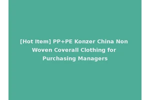 [Hot Item] PP+PE Konzer China Non Woven Coverall Clothing for Purchasing Managers