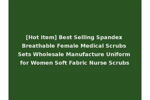 [Hot Item] Best Selling Spandex Breathable Female Medical Scrubs Sets Wholesale Manufacture Uniform for Women Soft Fabric Nurse Scrubs