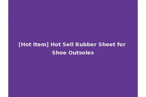 [Hot Item] Hot Sell Rubber Sheet for Shoe Outsoles