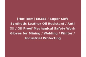[Hot Item] En388 / Super Soft Synthetic Leather Oil Resistant / Anti Oil / Oil Proof Mechanical Safety Work Gloves for Mining / Welding / Winter / Industrial Protecting
