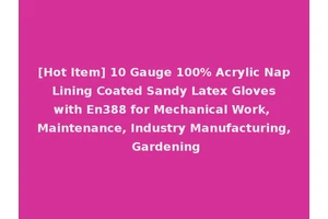 [Hot Item] 10 Gauge 100% Acrylic Nap Lining Coated Sandy Latex Gloves with En388 for Mechanical Work, Maintenance, Industry Manufacturing, Gardening