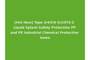 [Hot Item] Type 3/4/5/6 En1073-2 Liquid Splash Safety Protective PP and PE Industrial Chemical Protective Gown