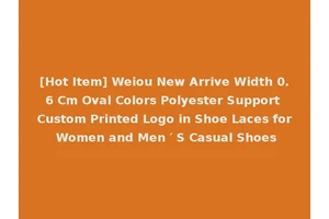[Hot Item] Weiou New Arrive Width 0.6 Cm Oval Colors Polyester Support Custom Printed Logo in Shoe Laces for Women and Men ′ S Casual Shoes