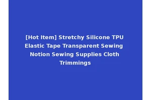 [Hot Item] Stretchy Silicone TPU Elastic Tape Transparent Sewing Notion Sewing Supplies Cloth Trimmings