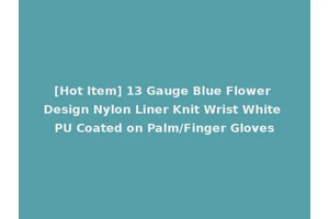 [Hot Item] 13 Gauge Blue Flower Design Nylon Liner Knit Wrist White PU Coated on Palm/Finger Gloves
