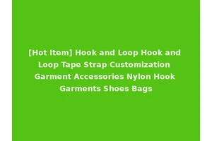 [Hot Item] Hook and Loop Hook and Loop Tape Strap Customization Garment Accessories Nylon Hook Garments Shoes Bags