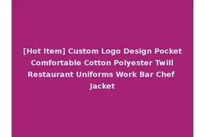 [Hot Item] Custom Logo Design Pocket Comfortable Cotton Polyester Twill Restaurant Uniforms Work Bar Chef Jacket