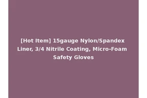 [Hot Item] 15gauge Nylon/Spandex Liner, 3/4 Nitrile Coating, Micro-Foam Safety Gloves