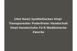 [Hot Item] Synthetisches Vinyl Transparenter Puderfreier Handschuh Vinyl Handschuhe Fü R Medizinische Zwecke